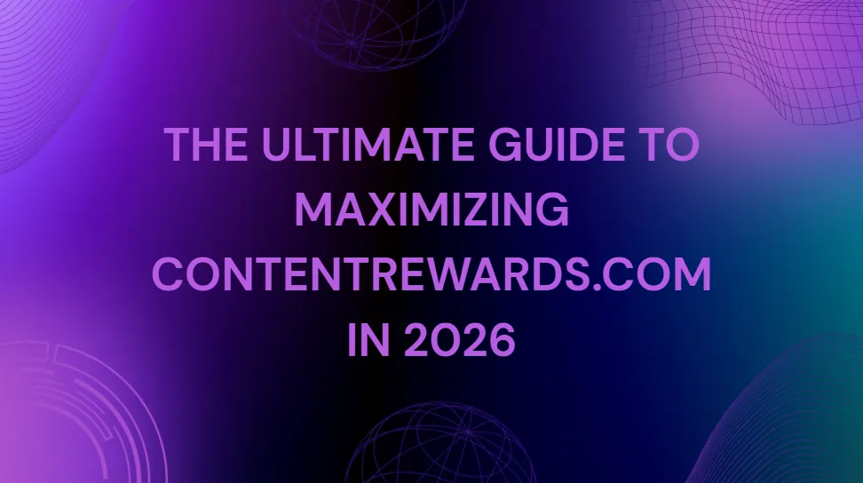 The Ultimate Guide to Maximizing ContentRewards.com in 2026