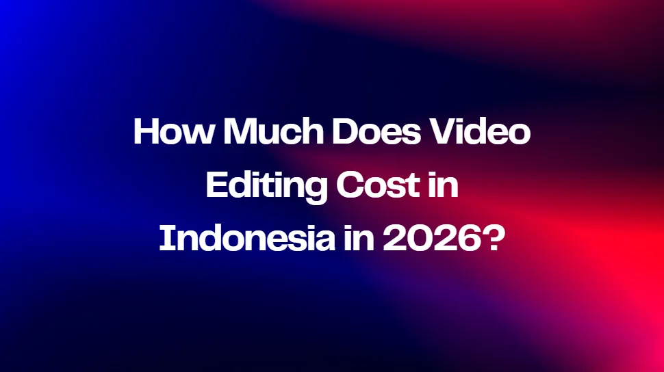 How Much Does Video Editing Cost in Indonesia in 2026?