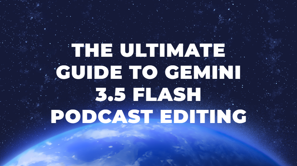 The Ultimate Guide to Gemini 3.5 Flash Podcast Editing